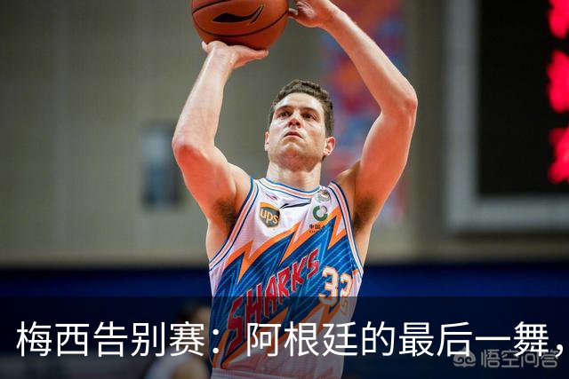 梅西告别赛：阿根廷的最后一舞，谁能填补他的空白？