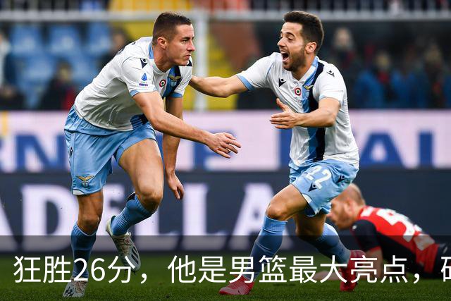 狂胜26分，他是男篮最大亮点，砍全队高15+9，记者怒赞：他存在感很足