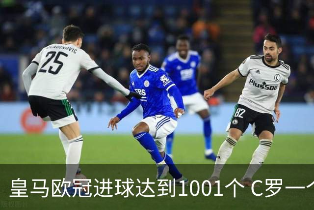皇马欧冠进球达到1001个 C罗一个人贡献超过10%