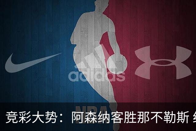 竞彩大势：阿森纳客胜那不勒斯 红军击退马竞