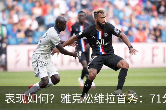 表现如何？雅克松维拉首秀：71分钟0射门，3次成功过人