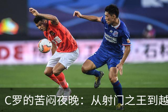 C罗的苦闷夜晚：从射门之王到越位大师